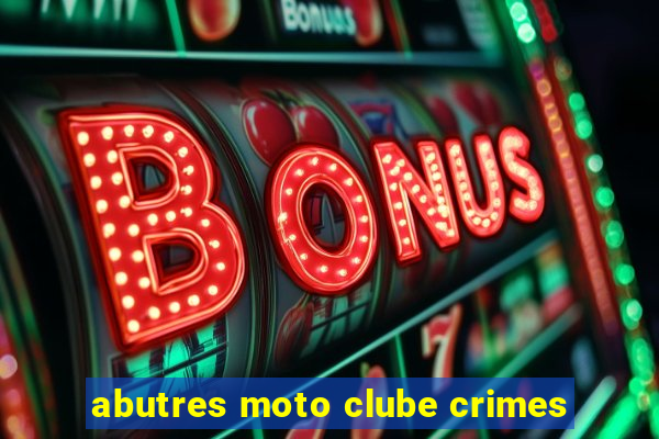 abutres moto clube crimes